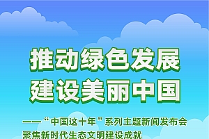 “中国这十年”系列主题新闻发布会聚焦新时代生态文明建设成就