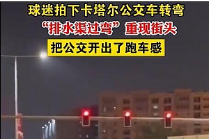 球迷拍下这一幕,卡塔尔把公交开出了跑车感!