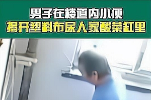 男子往楼道酸菜缸撒尿被拍 网友评论两边倒