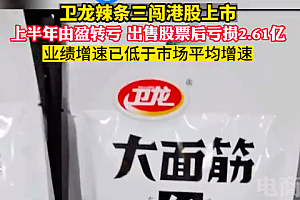 卫龙半年亏损2.61亿 网友:我每天都在吃啊!