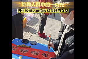 大学男生骄傲记录街头写春联的女友   这样的爱情真是让人幸福感爆棚