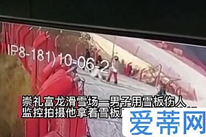 河北一雪场男子故意铲倒女子 用雪板击打其男友头部