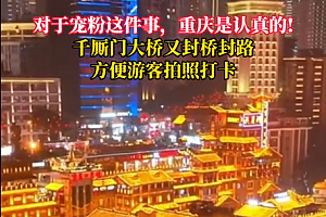 重庆再次封桥封路宠粉,外地游客直呼硬核