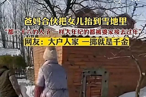 爸妈把26岁女儿抬雪地里“扔”掉 忙催婚一掷千金