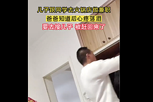 儿子火锅店做兼职父亲心疼落泪  要去接他结果被赶回来了