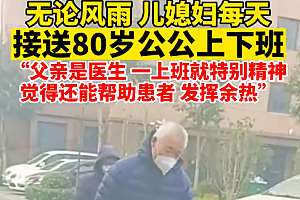 儿媳每天接送8旬医生公公上下班 网友:这可是老教授!