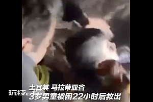 土耳其3岁男童被埋废墟22小时获救  被救出后记者拍下暖心画面