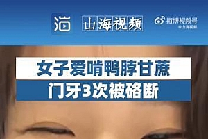 女生爱啃鸭脖甘蔗门牙3次被硌断 吃货自己都觉好笑