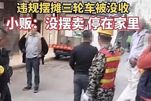 商贩三轮车停家里被没收,摊贩:没出去摆摊 停在家里就给拉走了