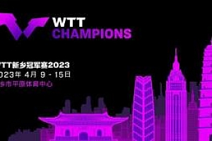 WTT新乡冠军赛4月举办 网友:新乡球迷好有福气