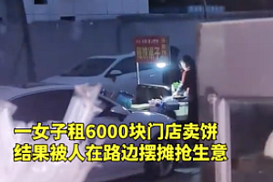 女子租6000块门店卖饼,结果被人在路边摆摊抢生意!