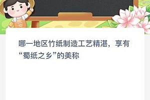 哪一地区竹纸制造工艺精湛享有“蜀纸之乡”的美称?蚂蚁新村今日答案最新6.3