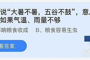 蚂蚁小课堂7.23今日答案:“大暑不暑五谷不鼓”意思是如果气温雨量不够会影响收成还是容易生虫?