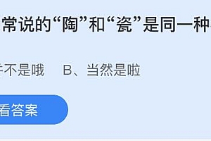 今日蚂蚁庄园小鸡课堂正确答案最新:陶和瓷是同一种材质吗?滕王阁序中物华天宝地杰人灵形容的是哪座城市?