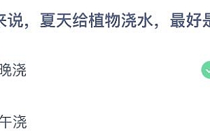 蚂蚁庄园今日答案最新8.10:夏天给植物浇水最好是早晚浇还是中午浇