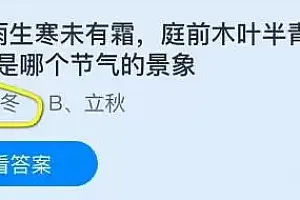 蚂蚁庄园今日答案最新:细雨生寒未有霜庭前木叶半青黄描写的是哪个节气的景象?立冬还是立秋