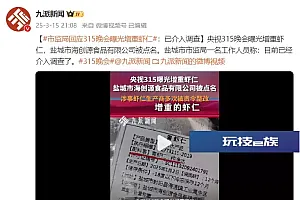盐城市监局回应3·15晚会曝光增重虾仁:已介入调查