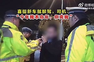 喜提新车酒醉驾,司机:“今年我本命年,你克我”